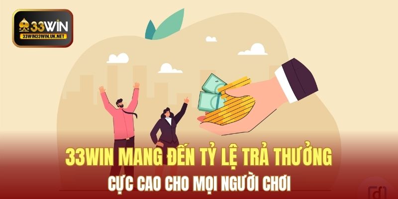 33WIN mang đến tỷ lệ trả thưởng cực cao cho mọi người chơi