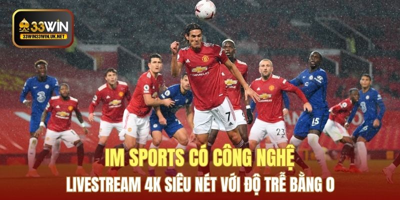 IM Sports có công nghệ livestream 4K siêu nét với độ trễ bằng 0