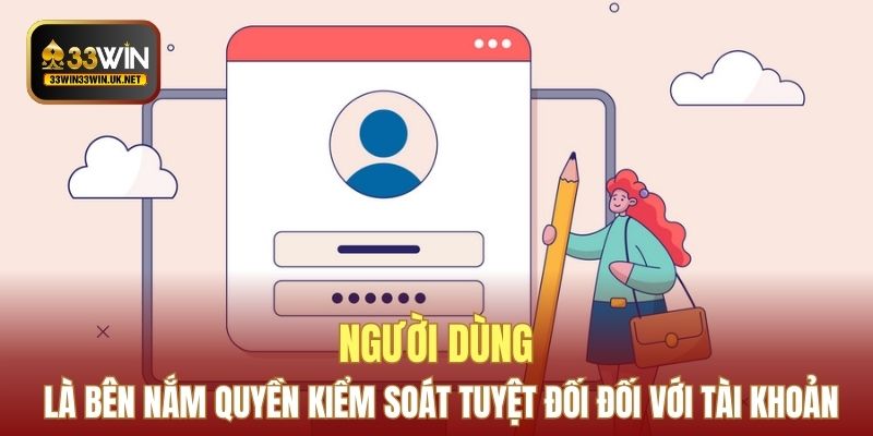 Người dùng là bên nắm quyền kiểm soát tuyệt đối đối với tài khoản